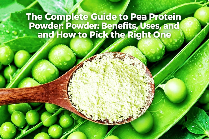 The Complete Guide to Pea Protein Powder: Benefits, Uses, and How to Pick the Right One